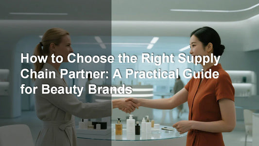 How to Choose the Right Supply Chain Partner: A Practical Guide for Beauty Brands