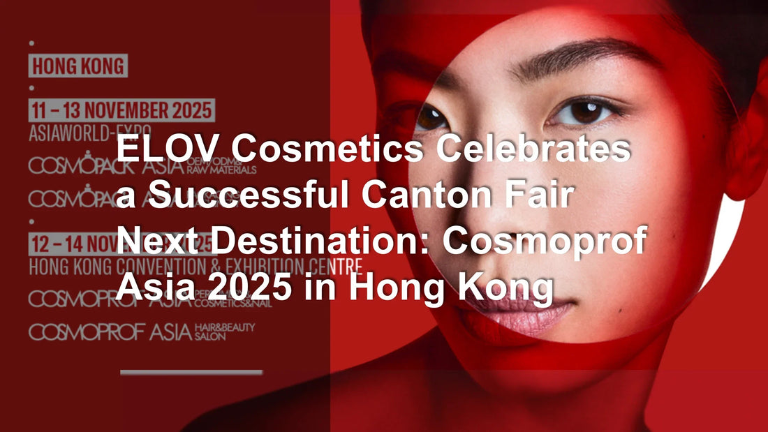 ELOV Cosmetics Celebrates a Successful Canton Fair — Next Destination: Cosmoprof Asia 2025 in Hong Kong