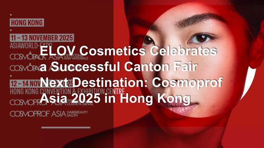 ELOV Cosmetics Celebrates a Successful Canton Fair — Next Destination: Cosmoprof Asia 2025 in Hong Kong